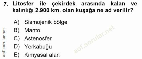 7. soru: Litosfer ile çekirdek arasında kalan ve kalınlığı 2.900 km. olan kuşağa ne ad verilir? A) Sismojenik bölge B) Manto C…