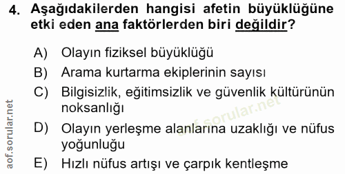4. soru: Aşağıdakilerden hangisi afetin büyüklüğüne etki eden ana faktörlerden biri değildir? A) Olayın fiziksel büyüklüğü B)…