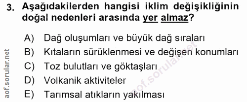 3. soru: Aşağıdakilerden hangisi iklim değişikliğinin doğal nedenleri arasında yer almaz? A) Dağ oluşumları ve büyük dağ sıral…