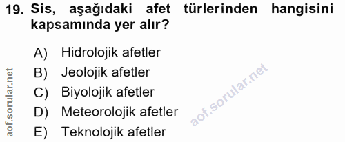 19. soru: Sis, aşağıdaki afet türlerinden hangisini kapsamında yer alır? A) Hidrolojik afetler B) Jeolojik afetler C) Biyolojik…