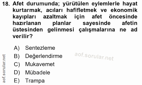 18. soru: Afet durumunda; yürütülen eylemlerle hayat kurtarmak, acıları hafifletmek ve ekonomik kayıpları azaltmak için afet ön…