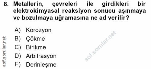 8. soru: Metallerin, çevreleri ile girdikleri bir elektrokimyasal reaksiyon sonucu aşınmaya ve bozulmaya uğramasına ne ad veri…