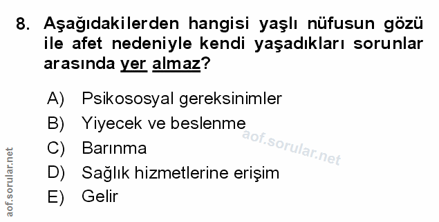 8. soru: Aşağıdakilerden hangisi yaşlı nüfusun gözü ile afet nedeniyle kendi yaşadıkları sorunlar arasında yer almaz? A) Psiko…