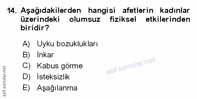 14. soru: Aşağıdakilerden hangisi afetlerin kadınlar üzerindeki olumsuz fiziksel etkilerinden biridir? A) Uyku bozuklukları B)…