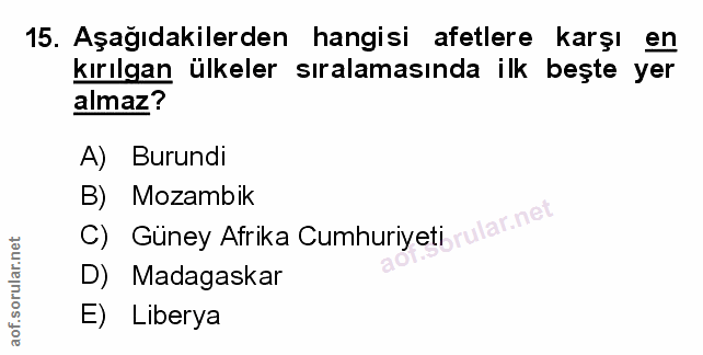 15. soru: Aşağıdakilerden hangisi afetlere karşı en kırılgan ülkeler sıralamasında ilk beşte yer almaz? A) Burundi B) Mozambik…