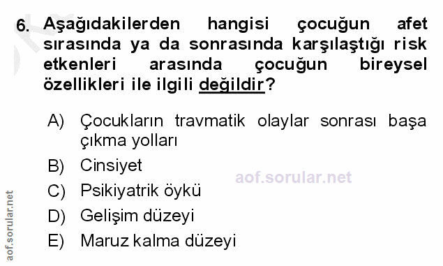 6. soru: Aşağıdakilerden hangisi çocuğun afet sırasında ya da sonrasında karşılaştığı risk etkenleri arasında çocuğun bireysel…