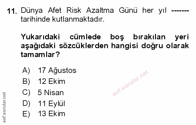 11. soru: Dünya Afet Risk Azaltma Günü her yıl - tarihinde kutlanmaktadır. Yukarıdaki cümlede boş bırakılan yeri aşağıdaki sözc…