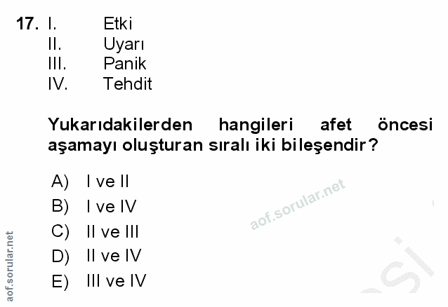 17. soru: I. Etki Il. Uyarı Ill. Panik IV. Tehdit Yukarıdakilerden hangileri afet öncesi aşamayı oluşturan sıralı iki bileşendi…