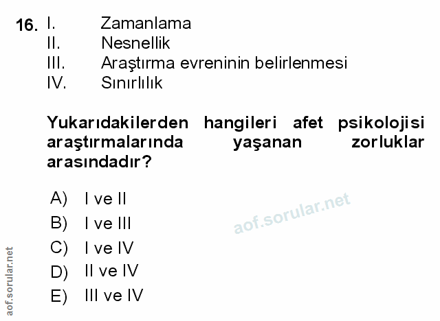 16. soru: 1. Zamanlama Il. Nesnellik IlI. Araştırma evreninin belirlenmesi IV. Sınırlılık Yukarıdakilerden hangileri afet psiko…