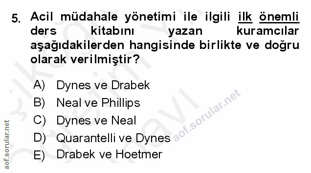 5. soru: Acil müdahale yönetimi ile ilgili ilk önemli ders kitabını yazan kuramcılar aşağıdakilerden hangisinde birlikte ve do…