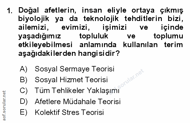 1. soru: Dogal afetlerin, insan eliyle ortaya çıkmış biyolojik ya da teknolojik tehditlerin bizi, ailemizi, evimizi, işimizi v…