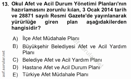 13. soru: Okul Afet ve Acil Durum Yönetimi Planları'nın hazırlamasını zorunlu kılan, 3 Ocak 2014 tarih ve 28871 sayılı Resmi Ga…