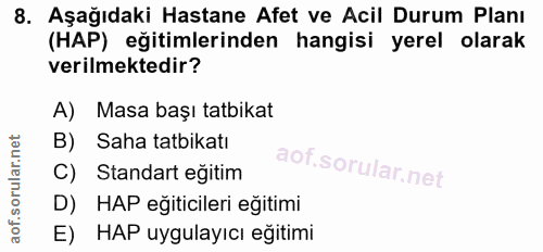 8. soru: Aşağıdaki Hastane Afet ve Acil Durum Planı (HAP) eğitimlerinden hangisi yerel olarak verilmektedir? A) Masa başı tatb…
