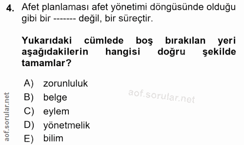 4. soru: Afet planlaması afet yönetimi döngüsünde olduğu gibi bir --- değil, bir süreçtir. Yukarıdaki cümlede boş bırakılan ye…