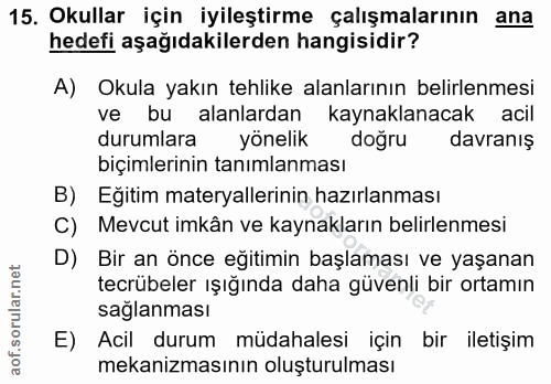 15. soru: Okullar için iyileştirme çalışmalarının ana hedefi aşağıdakilerden hangisidir? A) Okula yakın tehlike alanlarının bel…