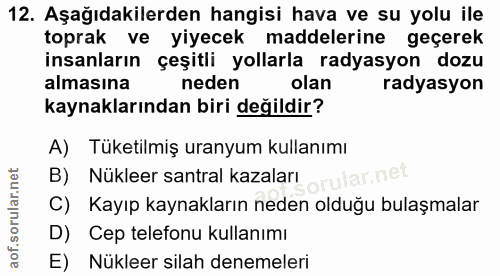 12. soru: Aşağıdakilerden hangisi hava ve su yolu ile toprak ve yiyecek maddelerine geçerek insanların çeşitli yollarla radyasy…