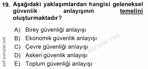 19. soru: Aşağıdaki yaklaşımlardan hangisi geleneksel güvenlik anlayışının temelini oluşturmaktadır? A) Birey güvenliği anlayış…