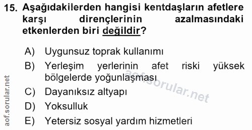 15. soru: Aşağıdakilerden hangisi kentdaşların afetlere karşı dirençlerinin azalmasındaki etkenlerden biri değildir? A) Uygunsu…