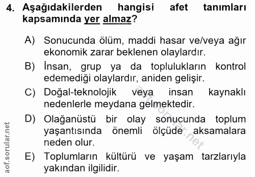4. soru: Aşağıdakilerden hangisi afet tanımları kapsamında yer almaz? A) Sonucunda ölüm, maddi hasar ve/veya ağır ekonomik zar…