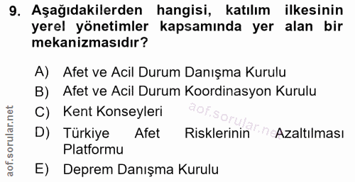 9. soru: Aşağıdakilerden hangisi, katılım ilkesinin yerel yönetimler kapsamında yer alan bir mekanizmasıdır? A) Afet ve Acil D…