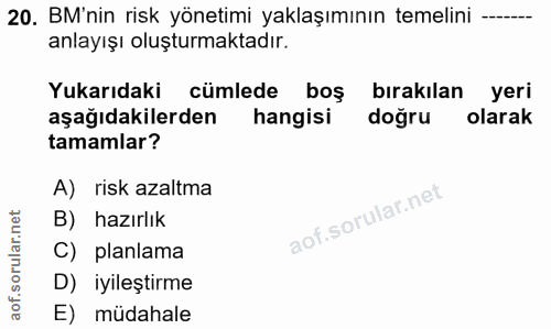 20. soru: BM'nin risk yönetimi yaklaşımının temelini -.. anlayışı oluşturmaktadır. Yukarıdaki cümlede boş bırakılan yeri aşağıd…
