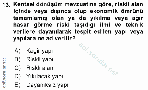 13. soru: Kentsel dönüşüm mevzuatına göre, riskli alan içinde veya dışında olup ekonomik ömrünü tamamlamış olan ya da yıkılma v…
