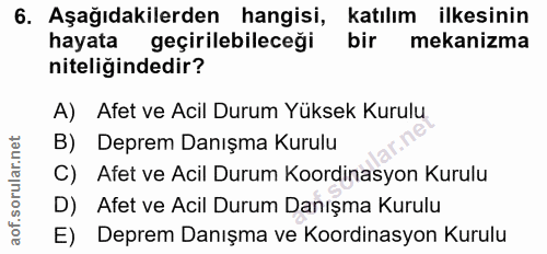 6. soru: Aşağıdakilerden hangisi, katılım ilkesinin hayata geçirilebileceği bir mekanizma niteliğindedir? A) Afet ve Acil Duru…