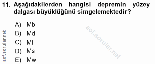 11. soru: Aşağıdakilerden hangisi depremin yüzey dalgası büyüklüğünü simgelemektedir? A) Mb B) Md C) MI D) Ms E) Mw