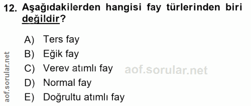 12. soru: Aşağıdakilerden hangisi fay türlerinden biri değildir? A) Ters fay rular.net B) Eğik fay C) Verev atımlı fay aof.s D)…