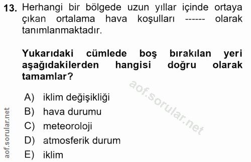 13. soru: Herhangi bir bölgede uzun yıllar içinde ortaya çıkan ortalama hava koşulları - olarak tanımlanmaktadır. Yukarıdaki cü…