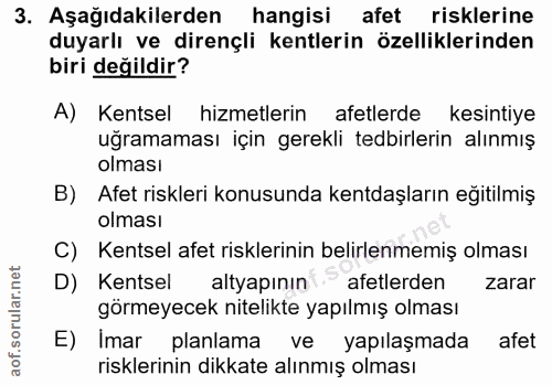 3. soru: Aşağıdakilerden hangisi afet risklerine duyarlı ve dirençli kentlerin özelliklerinden biri değildir? A) Kentsel hizme…