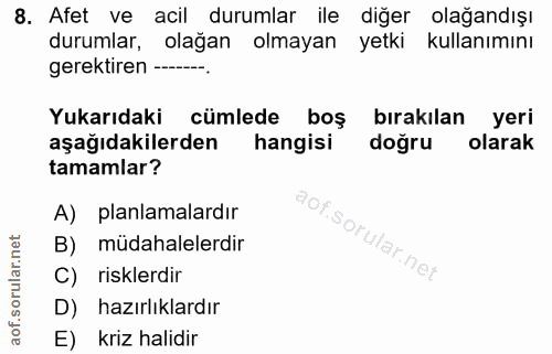 8. soru: Afet ve acil durumlar ile diğer olağandışı durumlar, olağan olmayan yetki kullanımını gerektiren --- Yukarıdaki cümle…