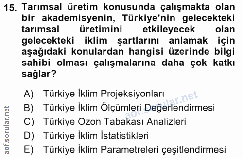 15. soru: Tarımsal üretim konusunda çalışmakta olan bir akademisyenin, Türkiye'nin gelecekteki tarımsal üretimini etkileyecek o…