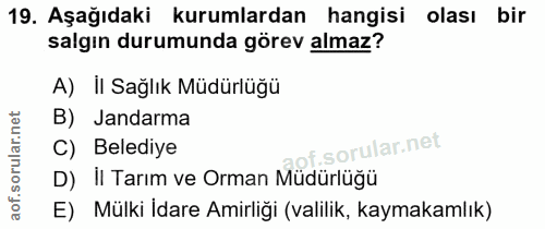 19. soru: Aşağıdaki kurumlardan hangisi olası bir salgın durumunda görev almaz? A) II Sağlık Müdürlüğü B) Jandarma C) Belediye…