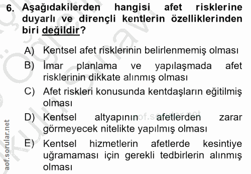 6. soru: Aşağıdakilerden hangisi afet risklerine duyarlı ve dirençli kentlerin özelliklerinden biri değildir? A) Kentsel afet…