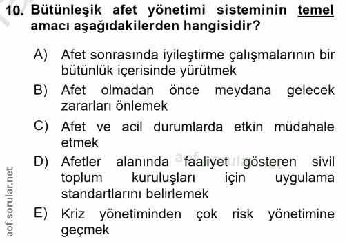 10. soru: Bütünleşik afet yönetimi sisteminin temel amacı aşağıdakilerden hangisidir? A) Afet sonrasında iyileştirme çalışmalar…