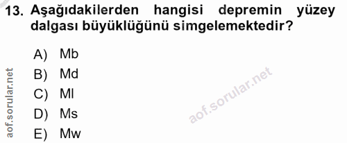 13. soru: Aşağıdakilerden hangisi depremin yüzey dalgası büyüklüğünü simgelemektedir? A) Mb B) Md C) MI D) Ms E) Mw