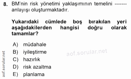 8. soru: BM'nin risk yönetimi yaklaşımının temelini anlayışı oluşturmaktadır. Yukarıdaki cümlede boş bırakılan yeri aşağıdakil…