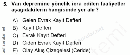 5. soru: Van depremine yönelik icra edilen faaliyetler aşağıdakilerin hangisinde yer alır? A) Gelen Evrak Kayıt Defteri B) Kay…