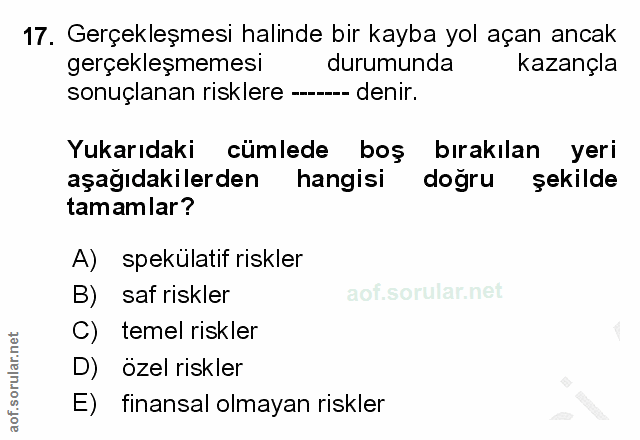 17. soru: Gerçekleşmesi halinde bir kayba yol açan ancak gerçekleşmemesi durumunda kazançla sonuçlanan risklere ---- denir. Yuk…