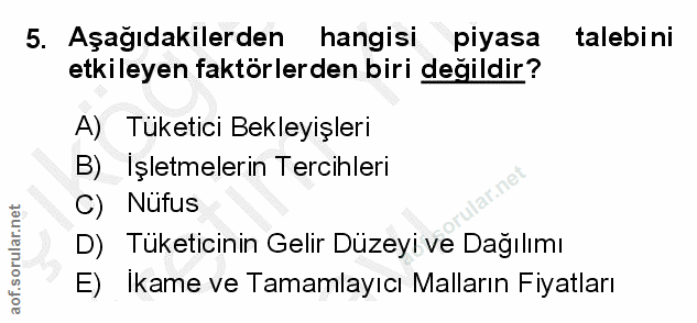 5. soru: Aşağıdakilerden hangisi piyasa talebi ni etkileyen faktörlerden biri değildir? A) Tuketici Bekleyişleri B) Işletmeler…