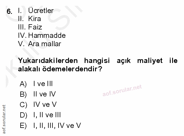 6. soru: I. Ücretler Il. Kira III. Faiz IV. Hammadde V. Ara mallar Yukarıdakilerden hangisi açık maliyet ile ile alakalı ödeme…