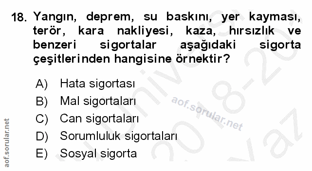 18. soru: Yangın, deprem, su baskını, yer kayması, terör, kara nakliyesi, kaza, hırsızlık ve benzeri sigortalar aşağıdaki sigor…
