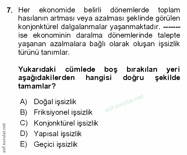 7. soru: 7. Her ekonomide belirli dönemlerde toplam hasılanın artması veya azalması şeklinde görülen konjonktürel dalgalanmala…