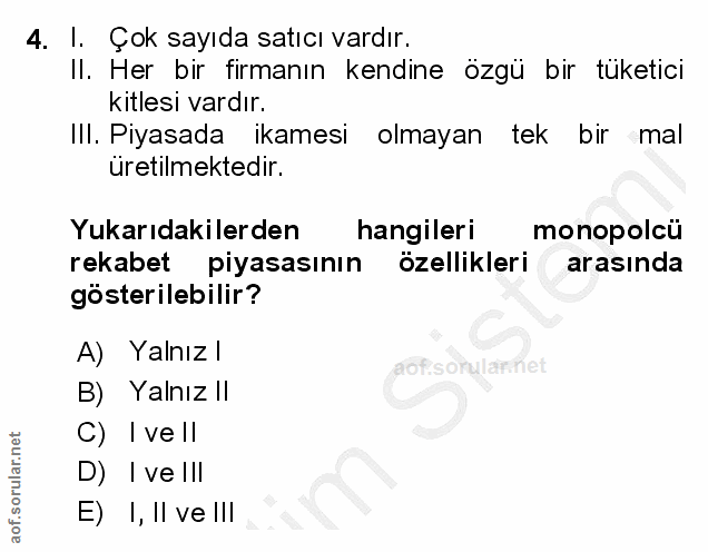 4. soru: I. Çok sayıda satıcı vardır. II. Her bir firmanın kendine özgü bir tüketici kitlesi vardır. IlI. Piyasada ikamesi olm…