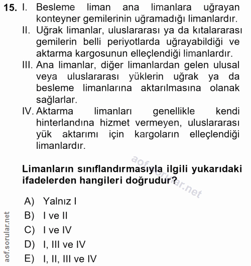 15. soru: I. Besleme liman ana limanlara uğrayan konteyner gemilerinin ugramadığı limanlardır. II. Uğrak limanlar, uluslararası…