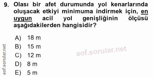9. soru: Olası bir afet durumunda yol kenarlarında oluşacak etkiyi minimuma indirmek için, en uygun acil yol genişliğinin ölçü…