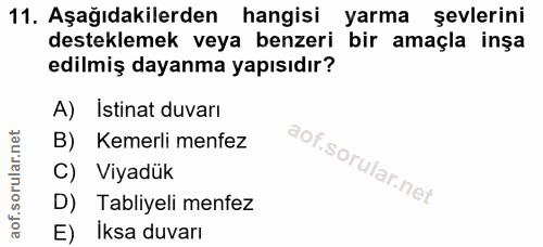 11. soru: Aşağıdakilerden hangisi yarma şevlerini desteklemek veya benzeri bir amaçla inşa edilmiş dayanma yapısıdır? A) İstina…