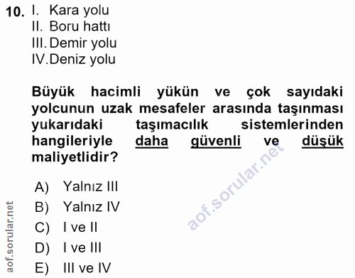 10. soru: I. Kara yolu II. Boru hattı III. Demir yolu IV. Deniz yolu Büyük hacimli yükün ve çok sayıdaki yolcunun uzak mesafele…