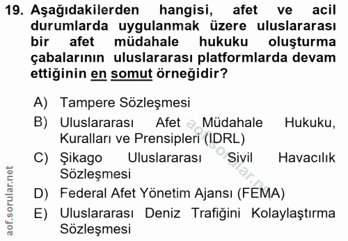 19. soru: Aşağıdakilerden hangisi, afet ve acil durumlarda uygulanmak üzere uluslararası bir afet müdahale hukuku oluşturma çab…